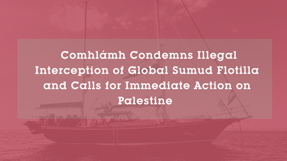 Comhlámh Condemns Illegal Interception of Global Sumud Flotilla and Calls for Immediate Action on Palestine